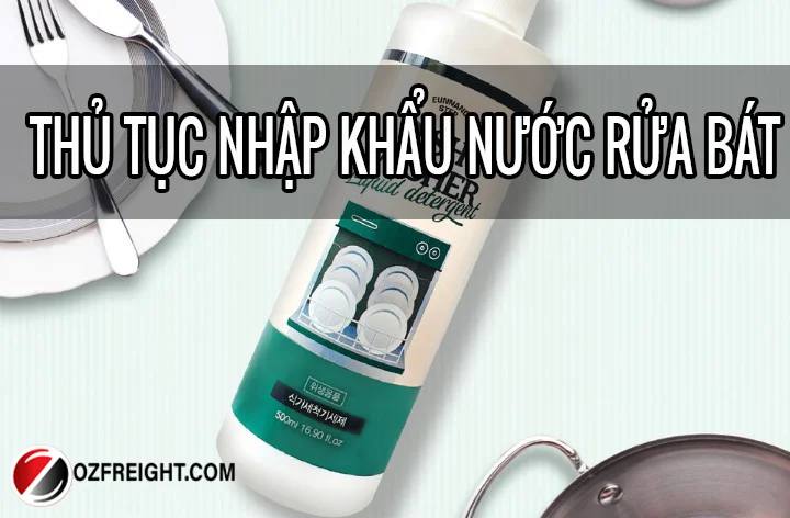 thủ tục nhập khẩu nước rửa bát