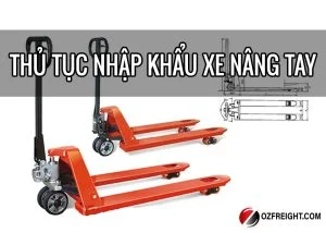 thủ tục nhập khẩu xe nâng tay