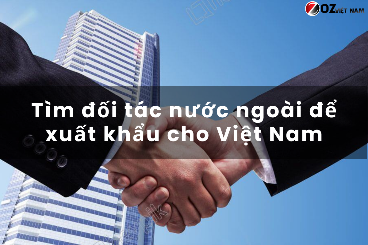 Tìm đối tác nước ngoài để xuất khẩu cho Việt Nam